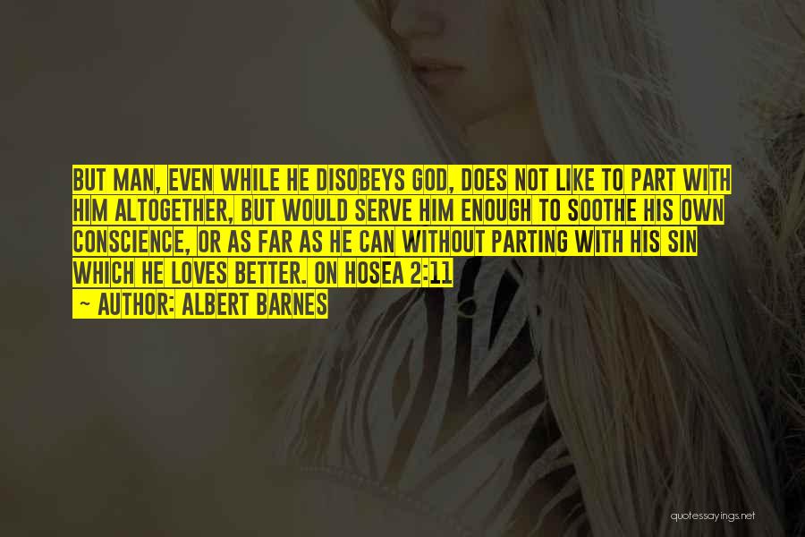 Albert Barnes Quotes: But Man, Even While He Disobeys God, Does Not Like To Part With Him Altogether, But Would Serve Him Enough