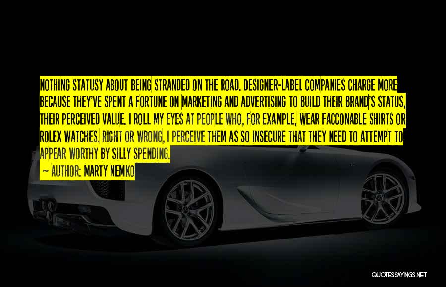 Marty Nemko Quotes: Nothing Statusy About Being Stranded On The Road. Designer-label Companies Charge More Because They've Spent A Fortune On Marketing And