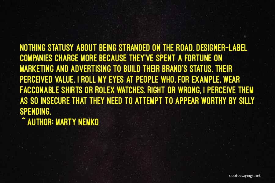 Marty Nemko Quotes: Nothing Statusy About Being Stranded On The Road. Designer-label Companies Charge More Because They've Spent A Fortune On Marketing And