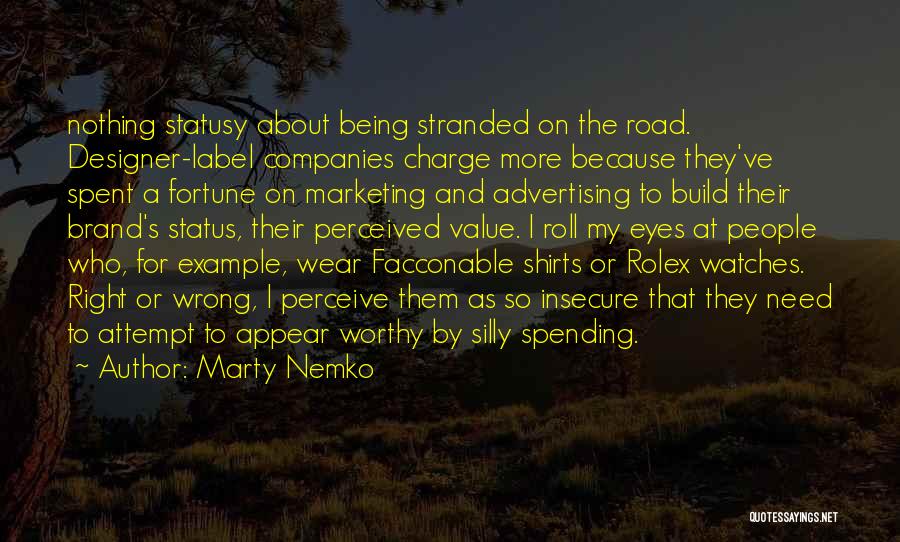 Marty Nemko Quotes: Nothing Statusy About Being Stranded On The Road. Designer-label Companies Charge More Because They've Spent A Fortune On Marketing And