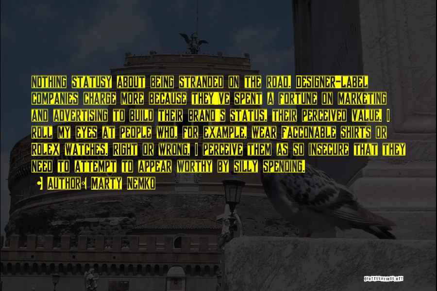 Marty Nemko Quotes: Nothing Statusy About Being Stranded On The Road. Designer-label Companies Charge More Because They've Spent A Fortune On Marketing And
