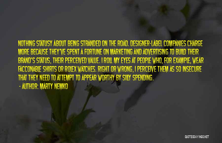 Marty Nemko Quotes: Nothing Statusy About Being Stranded On The Road. Designer-label Companies Charge More Because They've Spent A Fortune On Marketing And