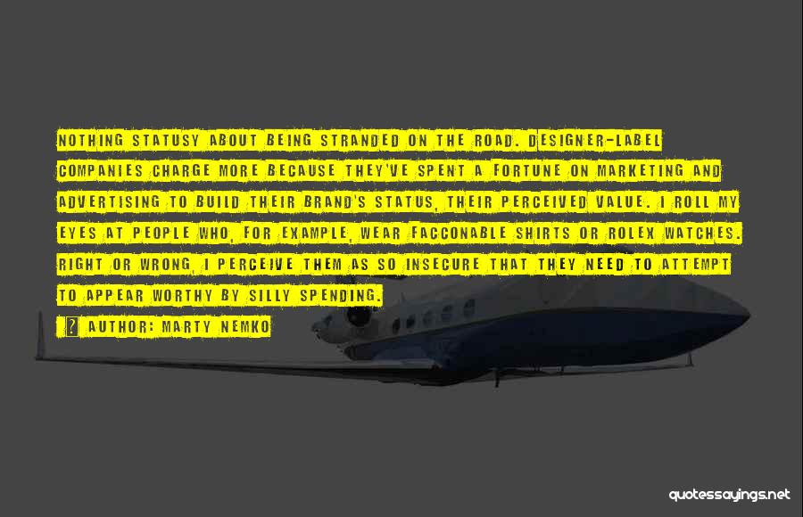 Marty Nemko Quotes: Nothing Statusy About Being Stranded On The Road. Designer-label Companies Charge More Because They've Spent A Fortune On Marketing And