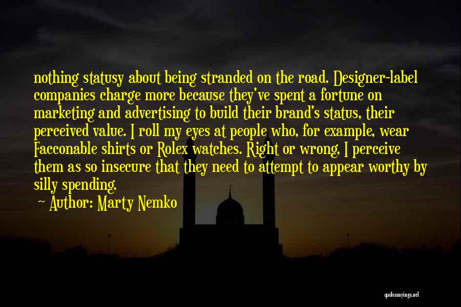 Marty Nemko Quotes: Nothing Statusy About Being Stranded On The Road. Designer-label Companies Charge More Because They've Spent A Fortune On Marketing And