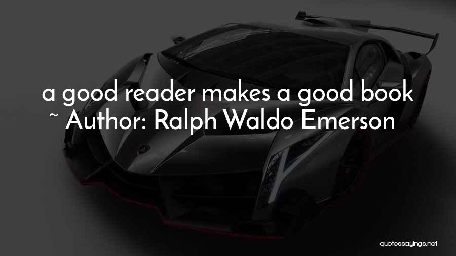 Ralph Waldo Emerson Quotes: A Good Reader Makes A Good Book