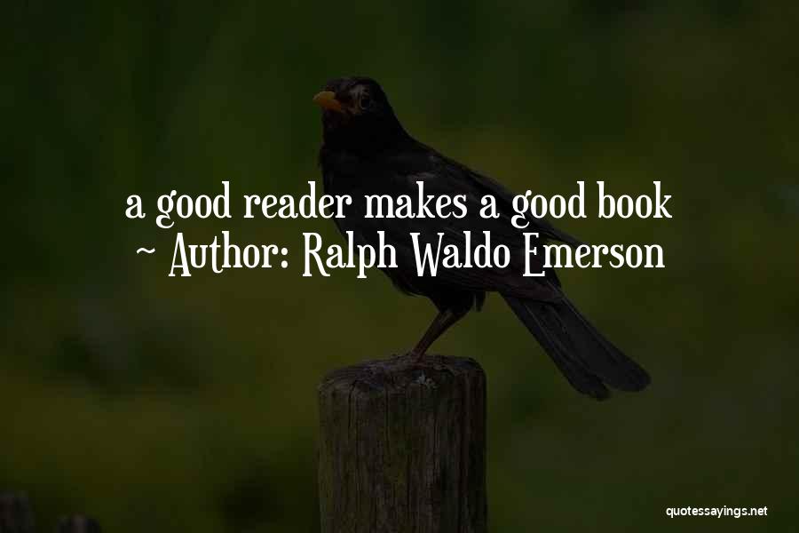 Ralph Waldo Emerson Quotes: A Good Reader Makes A Good Book