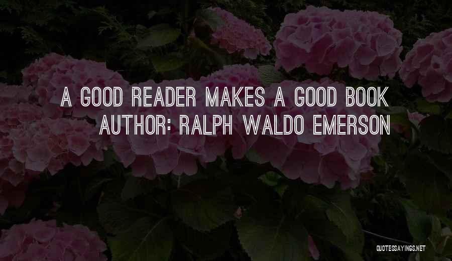 Ralph Waldo Emerson Quotes: A Good Reader Makes A Good Book