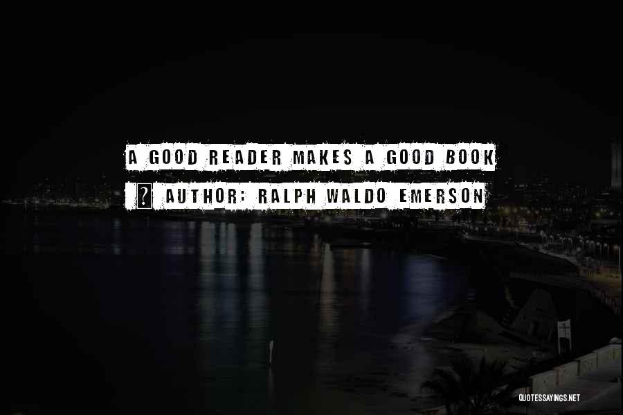 Ralph Waldo Emerson Quotes: A Good Reader Makes A Good Book