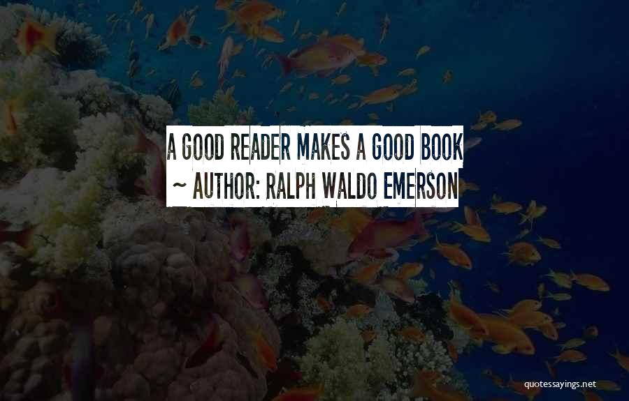 Ralph Waldo Emerson Quotes: A Good Reader Makes A Good Book