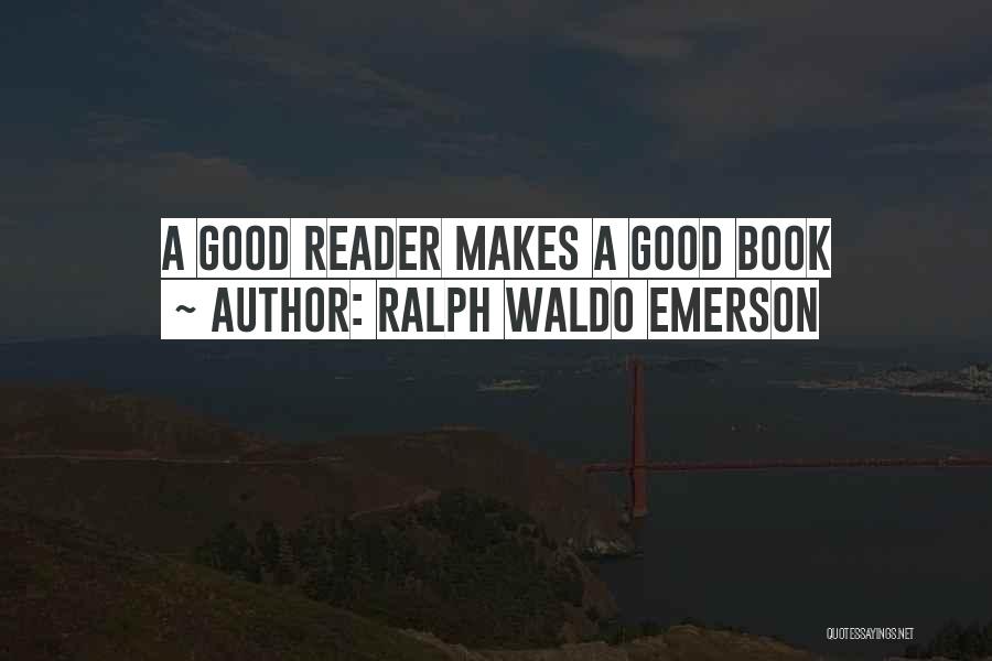 Ralph Waldo Emerson Quotes: A Good Reader Makes A Good Book