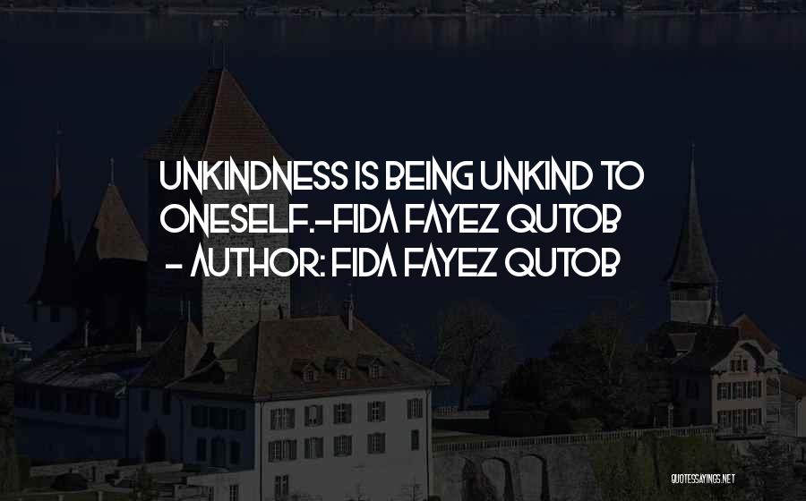 Fida Fayez Qutob Quotes: Unkindness Is Being Unkind To Oneself.-fida Fayez Qutob