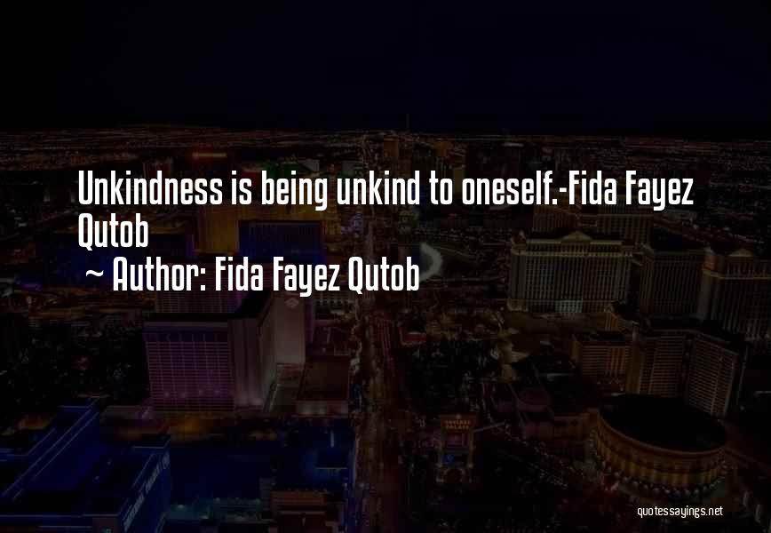 Fida Fayez Qutob Quotes: Unkindness Is Being Unkind To Oneself.-fida Fayez Qutob