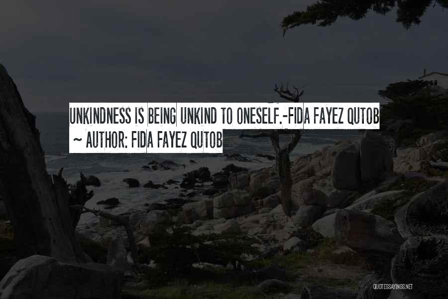 Fida Fayez Qutob Quotes: Unkindness Is Being Unkind To Oneself.-fida Fayez Qutob