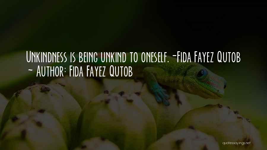 Fida Fayez Qutob Quotes: Unkindness Is Being Unkind To Oneself.-fida Fayez Qutob