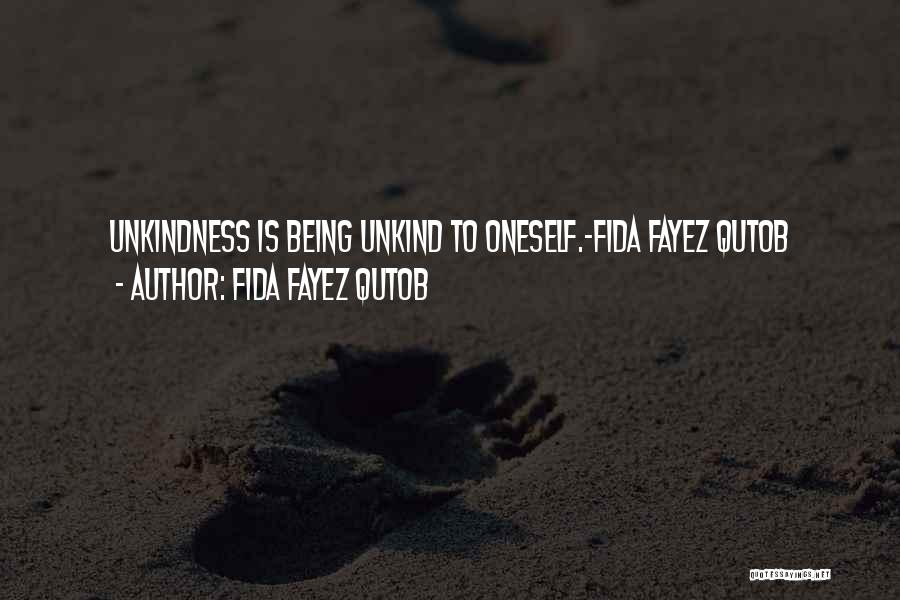 Fida Fayez Qutob Quotes: Unkindness Is Being Unkind To Oneself.-fida Fayez Qutob