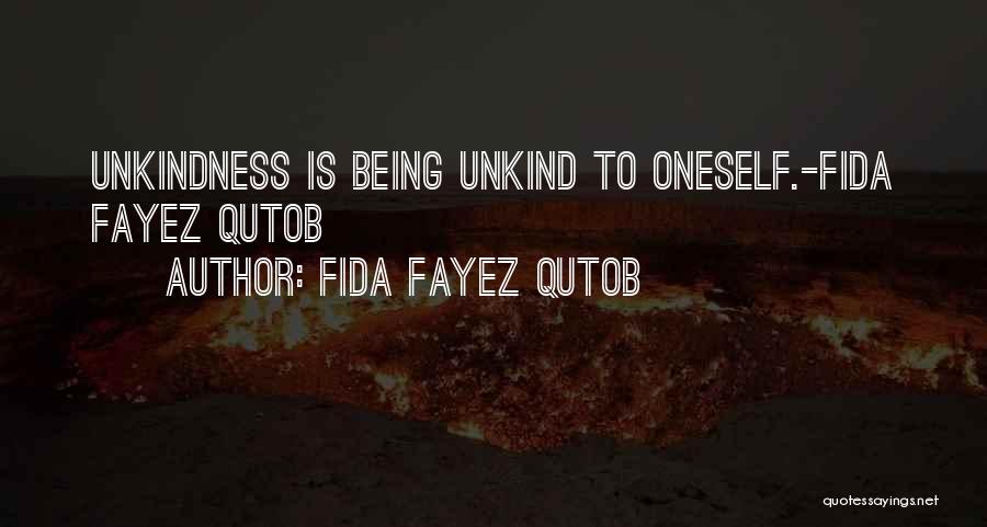 Fida Fayez Qutob Quotes: Unkindness Is Being Unkind To Oneself.-fida Fayez Qutob