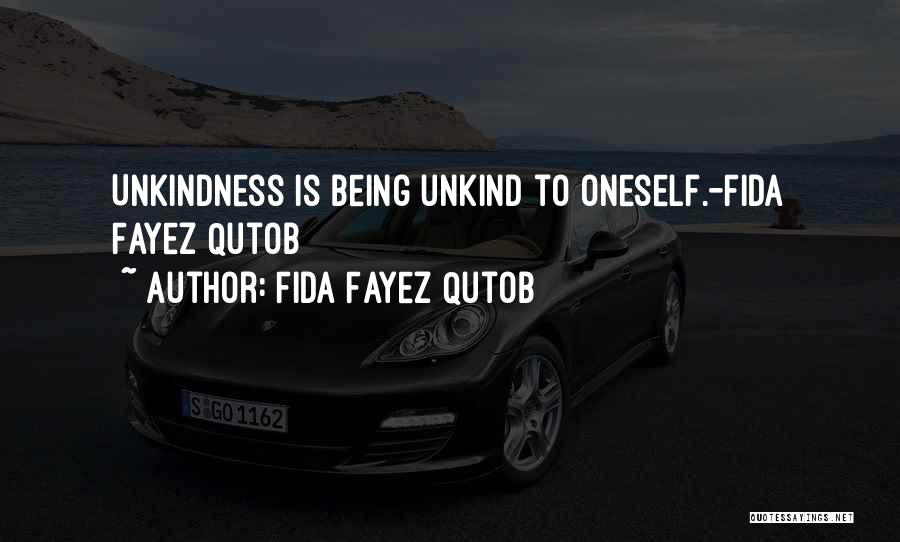 Fida Fayez Qutob Quotes: Unkindness Is Being Unkind To Oneself.-fida Fayez Qutob