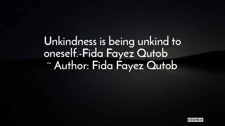 Fida Fayez Qutob Quotes: Unkindness Is Being Unkind To Oneself.-fida Fayez Qutob