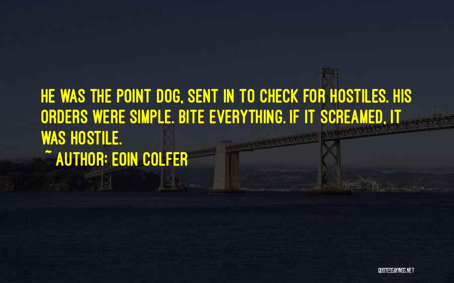 Eoin Colfer Quotes: He Was The Point Dog, Sent In To Check For Hostiles. His Orders Were Simple. Bite Everything. If It Screamed,