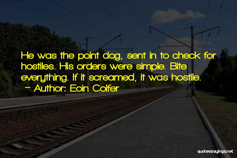 Eoin Colfer Quotes: He Was The Point Dog, Sent In To Check For Hostiles. His Orders Were Simple. Bite Everything. If It Screamed,