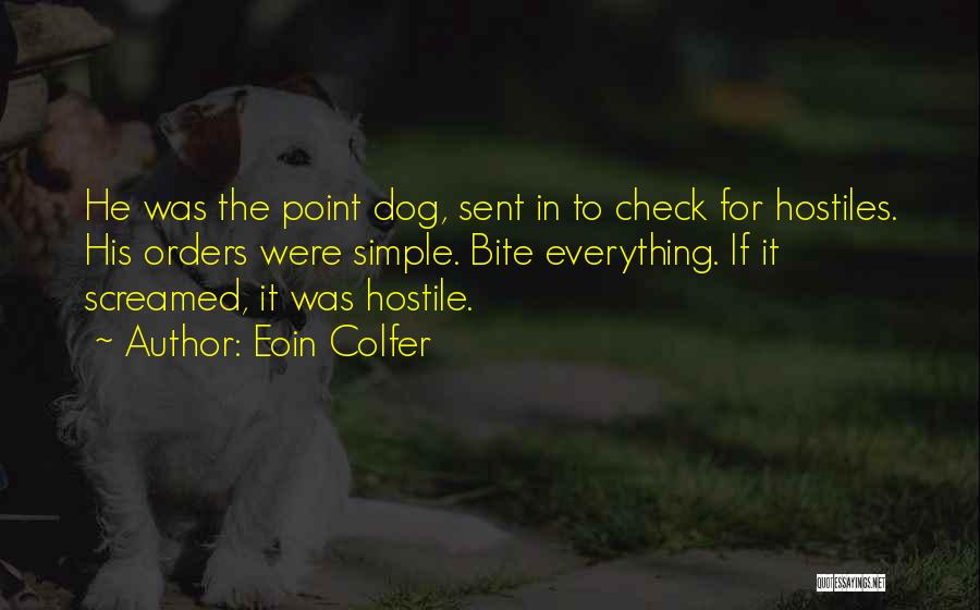 Eoin Colfer Quotes: He Was The Point Dog, Sent In To Check For Hostiles. His Orders Were Simple. Bite Everything. If It Screamed,