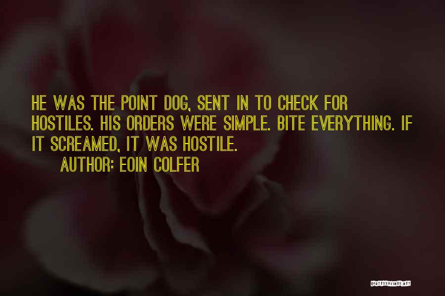 Eoin Colfer Quotes: He Was The Point Dog, Sent In To Check For Hostiles. His Orders Were Simple. Bite Everything. If It Screamed,