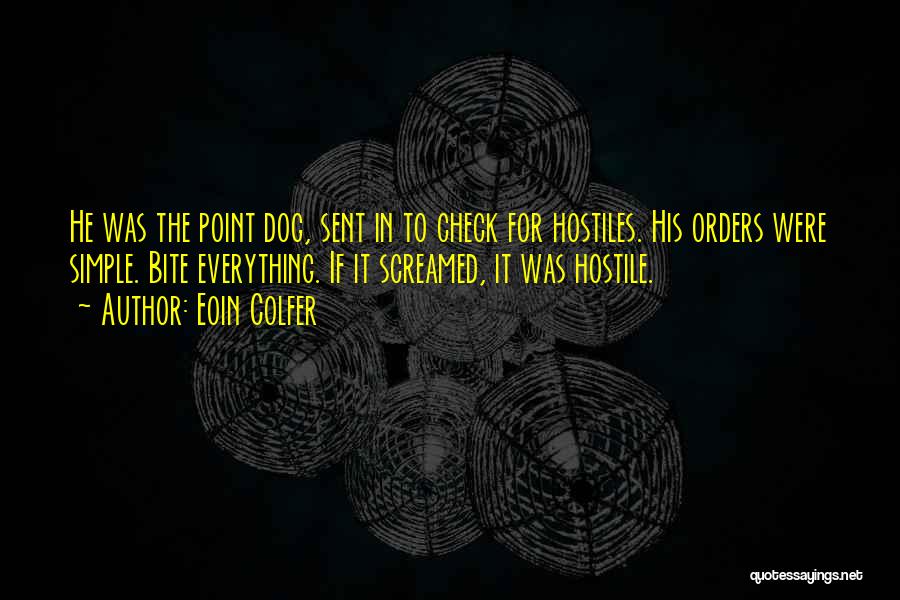 Eoin Colfer Quotes: He Was The Point Dog, Sent In To Check For Hostiles. His Orders Were Simple. Bite Everything. If It Screamed,