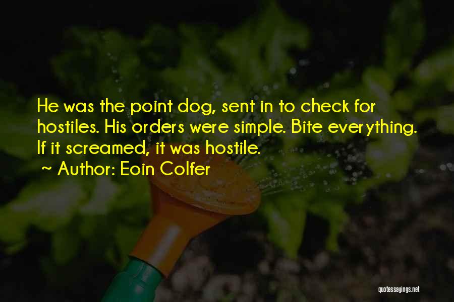Eoin Colfer Quotes: He Was The Point Dog, Sent In To Check For Hostiles. His Orders Were Simple. Bite Everything. If It Screamed,