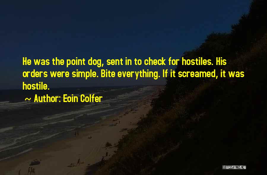 Eoin Colfer Quotes: He Was The Point Dog, Sent In To Check For Hostiles. His Orders Were Simple. Bite Everything. If It Screamed,