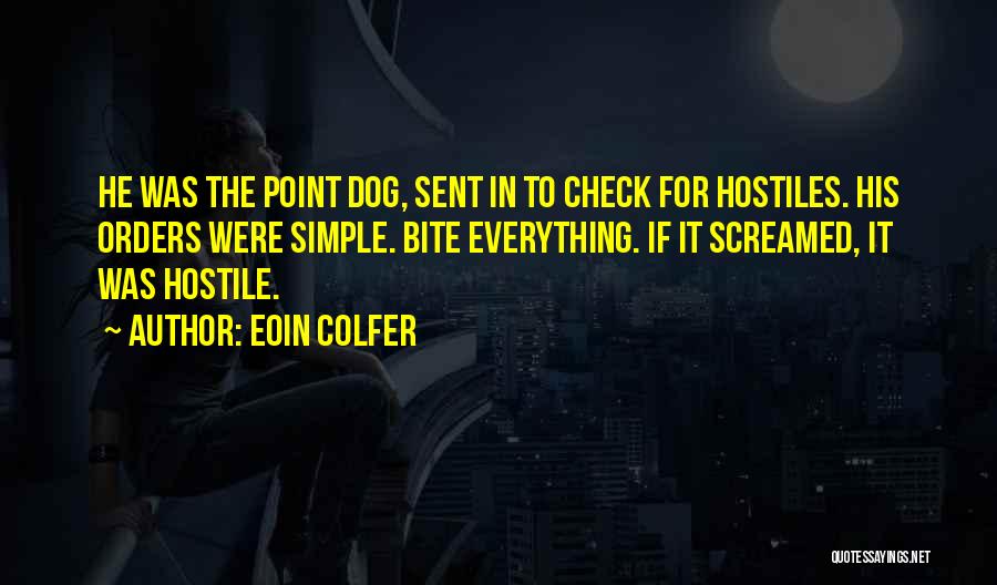 Eoin Colfer Quotes: He Was The Point Dog, Sent In To Check For Hostiles. His Orders Were Simple. Bite Everything. If It Screamed,