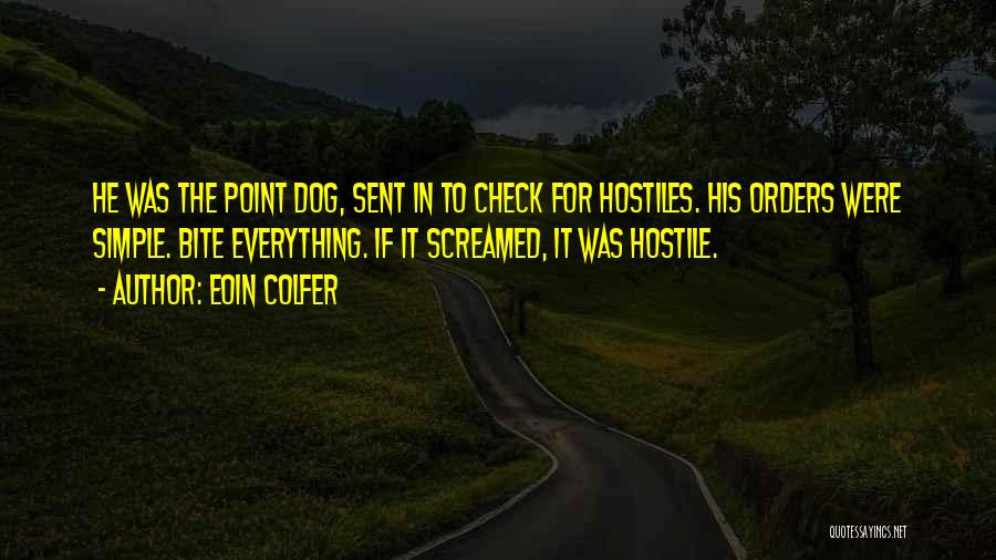 Eoin Colfer Quotes: He Was The Point Dog, Sent In To Check For Hostiles. His Orders Were Simple. Bite Everything. If It Screamed,