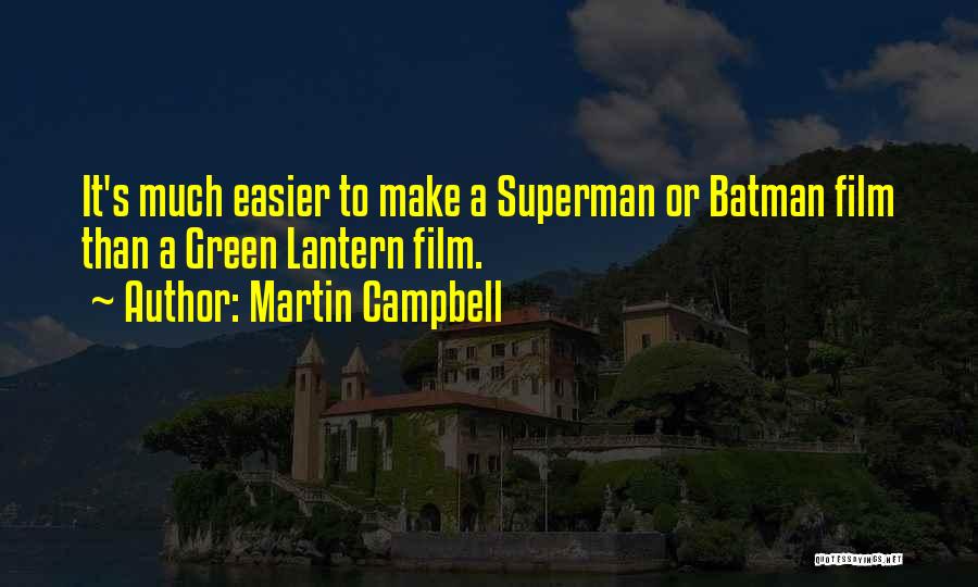 Martin Campbell Quotes: It's Much Easier To Make A Superman Or Batman Film Than A Green Lantern Film.