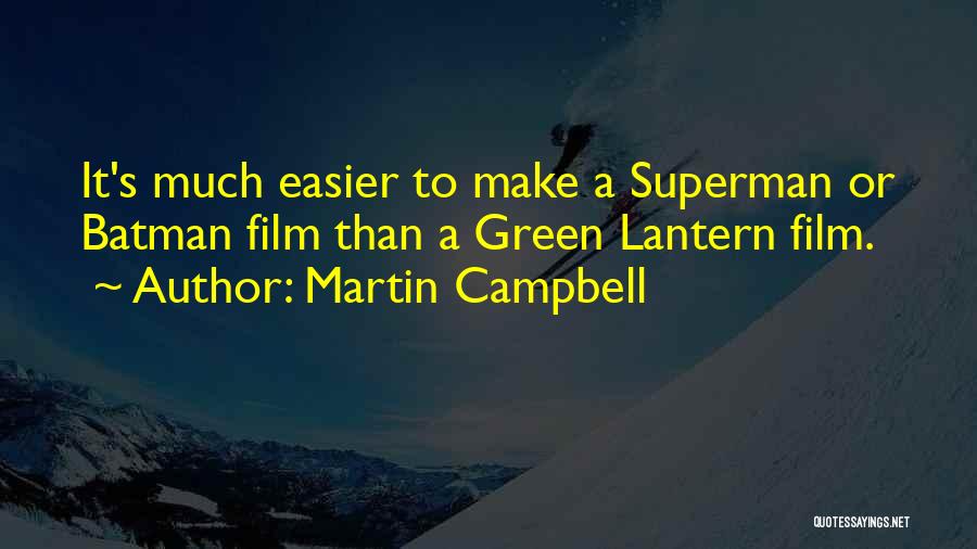 Martin Campbell Quotes: It's Much Easier To Make A Superman Or Batman Film Than A Green Lantern Film.