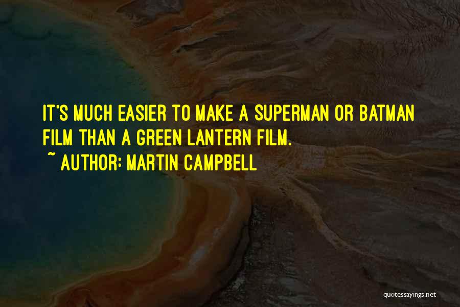 Martin Campbell Quotes: It's Much Easier To Make A Superman Or Batman Film Than A Green Lantern Film.