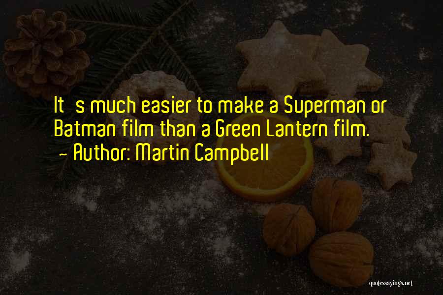 Martin Campbell Quotes: It's Much Easier To Make A Superman Or Batman Film Than A Green Lantern Film.