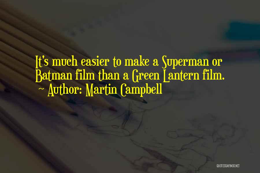 Martin Campbell Quotes: It's Much Easier To Make A Superman Or Batman Film Than A Green Lantern Film.