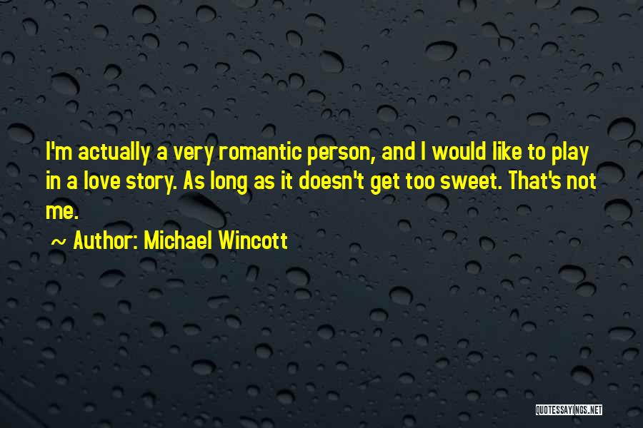 Michael Wincott Quotes: I'm Actually A Very Romantic Person, And I Would Like To Play In A Love Story. As Long As It