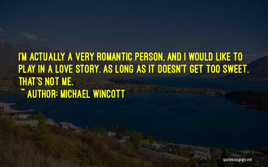 Michael Wincott Quotes: I'm Actually A Very Romantic Person, And I Would Like To Play In A Love Story. As Long As It