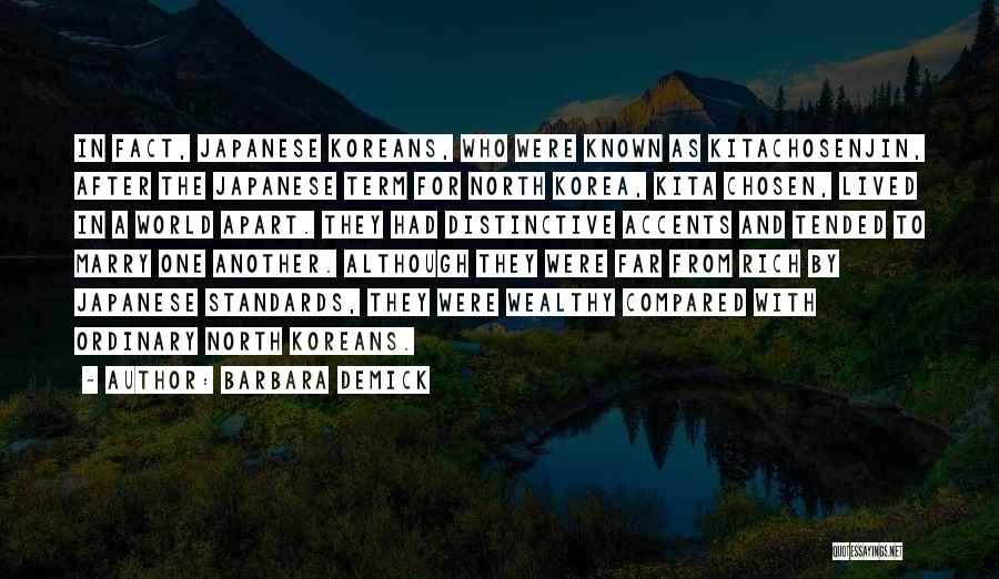 Barbara Demick Quotes: In Fact, Japanese Koreans, Who Were Known As Kitachosenjin, After The Japanese Term For North Korea, Kita Chosen, Lived In