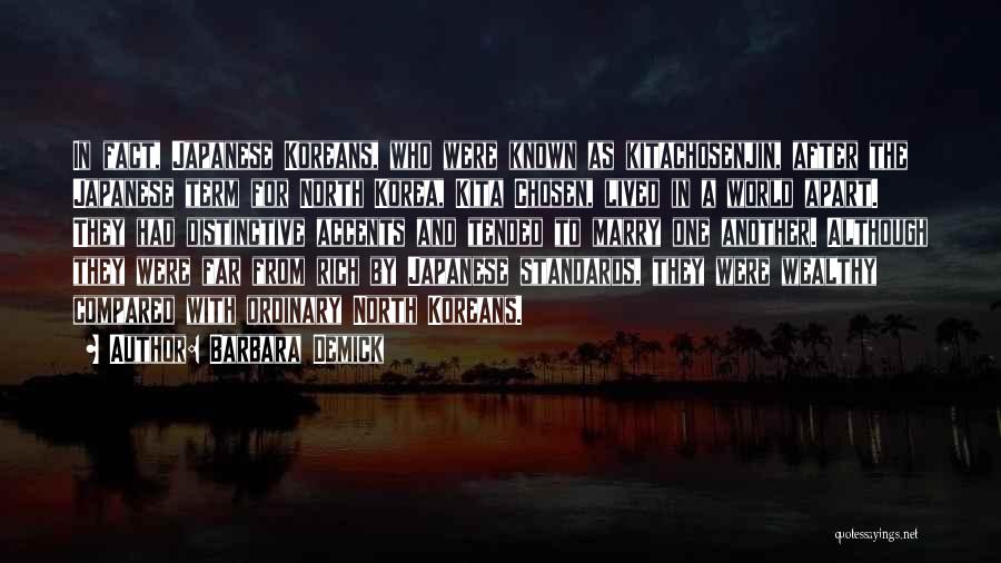 Barbara Demick Quotes: In Fact, Japanese Koreans, Who Were Known As Kitachosenjin, After The Japanese Term For North Korea, Kita Chosen, Lived In