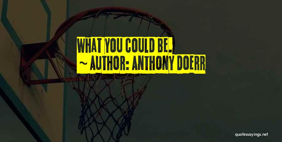 Anthony Doerr Quotes: What You Could Be.