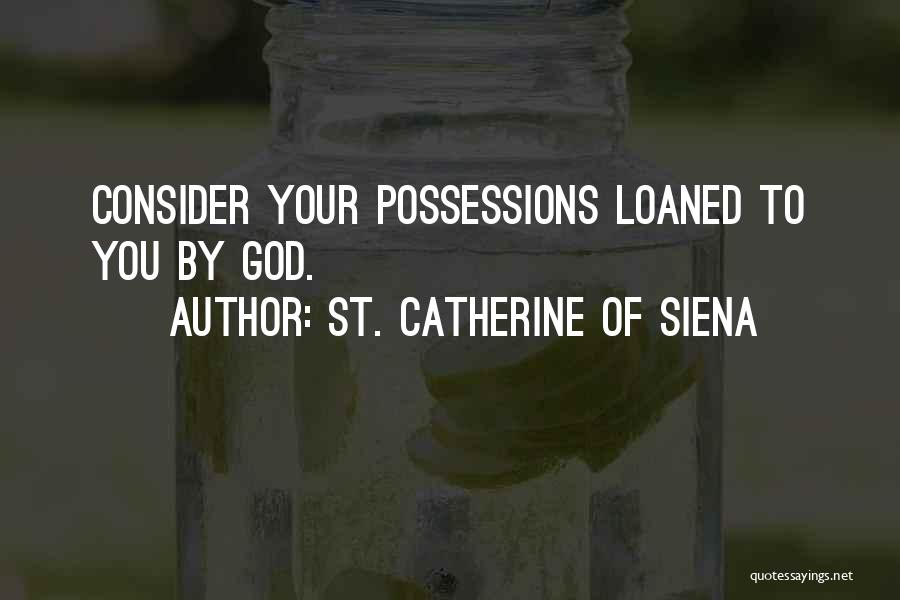 St. Catherine Of Siena Quotes: Consider Your Possessions Loaned To You By God.