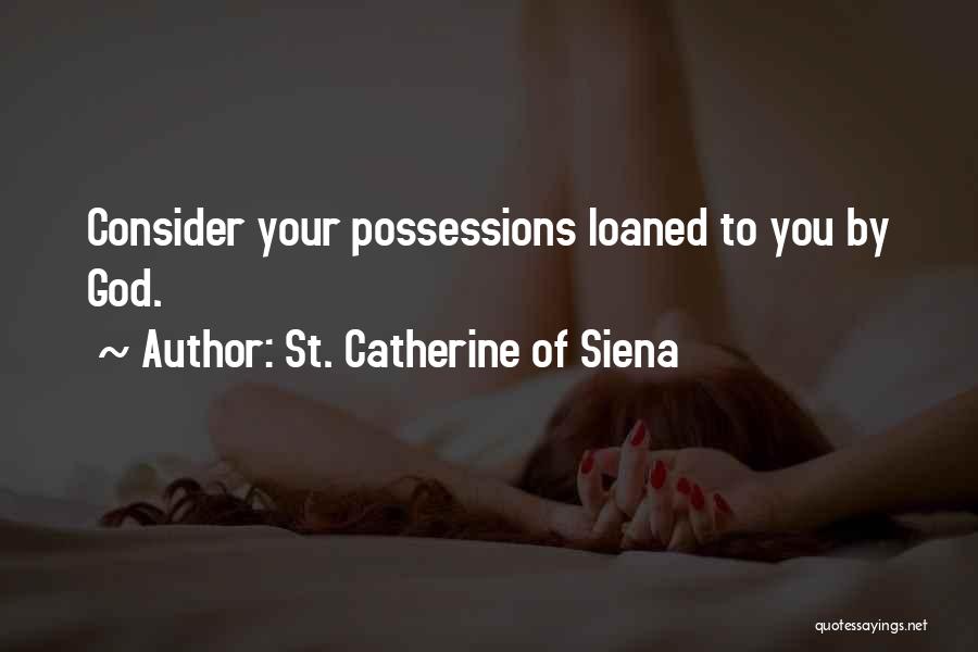 St. Catherine Of Siena Quotes: Consider Your Possessions Loaned To You By God.