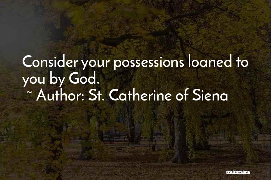 St. Catherine Of Siena Quotes: Consider Your Possessions Loaned To You By God.