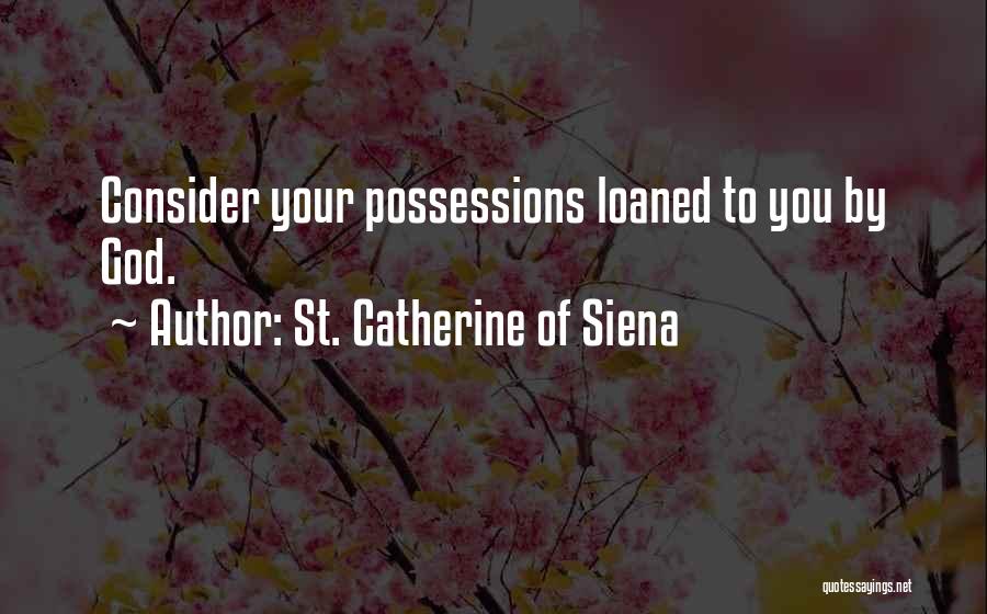 St. Catherine Of Siena Quotes: Consider Your Possessions Loaned To You By God.