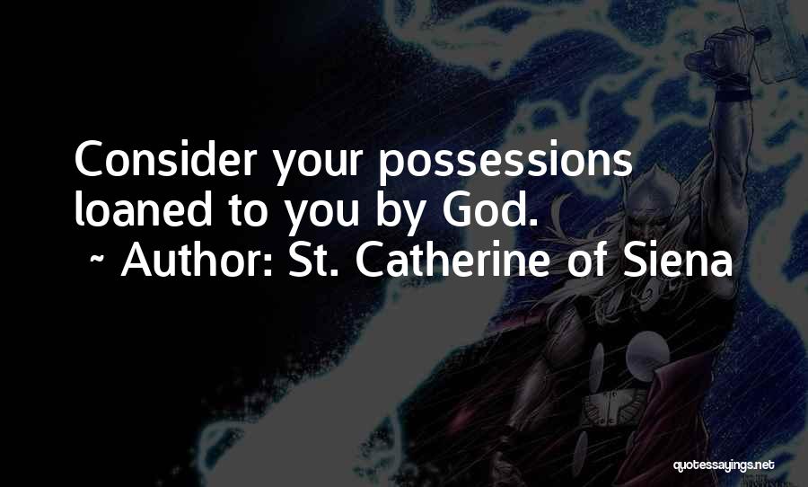 St. Catherine Of Siena Quotes: Consider Your Possessions Loaned To You By God.