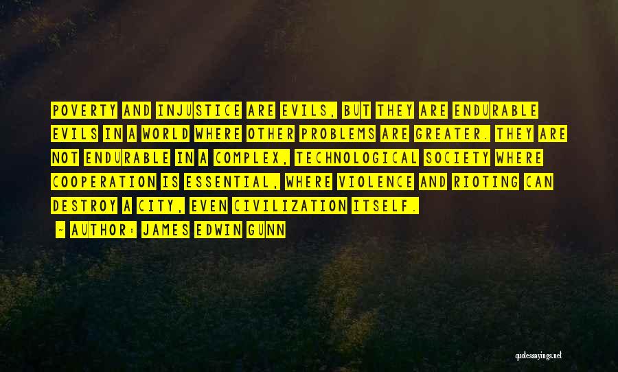 James Edwin Gunn Quotes: Poverty And Injustice Are Evils, But They Are Endurable Evils In A World Where Other Problems Are Greater. They Are