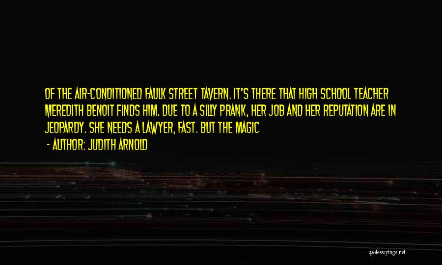 Judith Arnold Quotes: Of The Air-conditioned Faulk Street Tavern. It's There That High School Teacher Meredith Benoit Finds Him. Due To A Silly