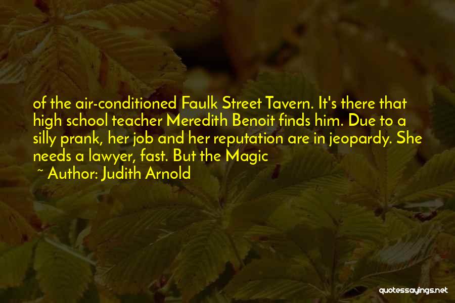 Judith Arnold Quotes: Of The Air-conditioned Faulk Street Tavern. It's There That High School Teacher Meredith Benoit Finds Him. Due To A Silly