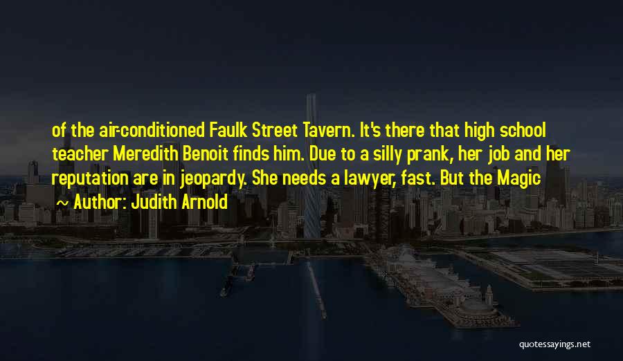 Judith Arnold Quotes: Of The Air-conditioned Faulk Street Tavern. It's There That High School Teacher Meredith Benoit Finds Him. Due To A Silly